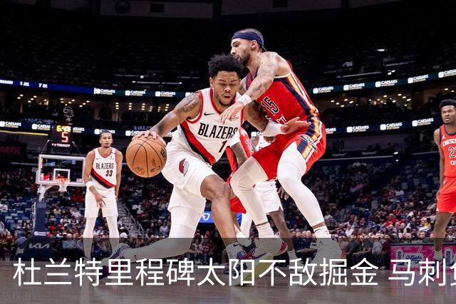 杜兰特里程碑太阳不敌掘金 马刺负鹈鹕14连败